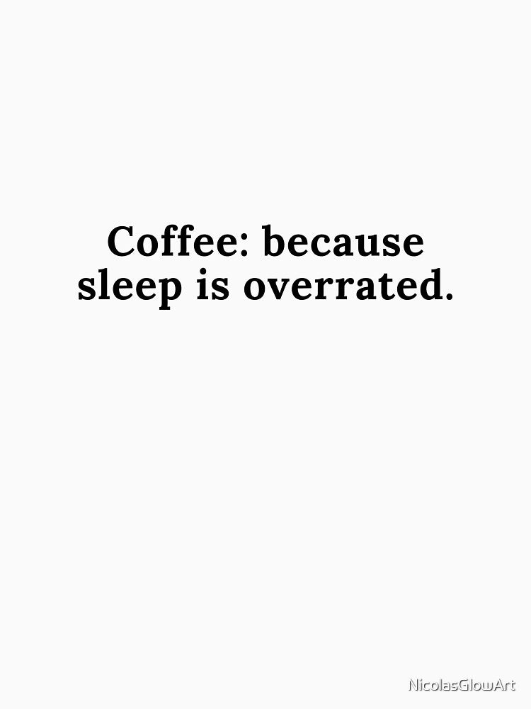 Coffee Because Sleep Is Overrated T-Shirts, Hoodie, Sweatshirt