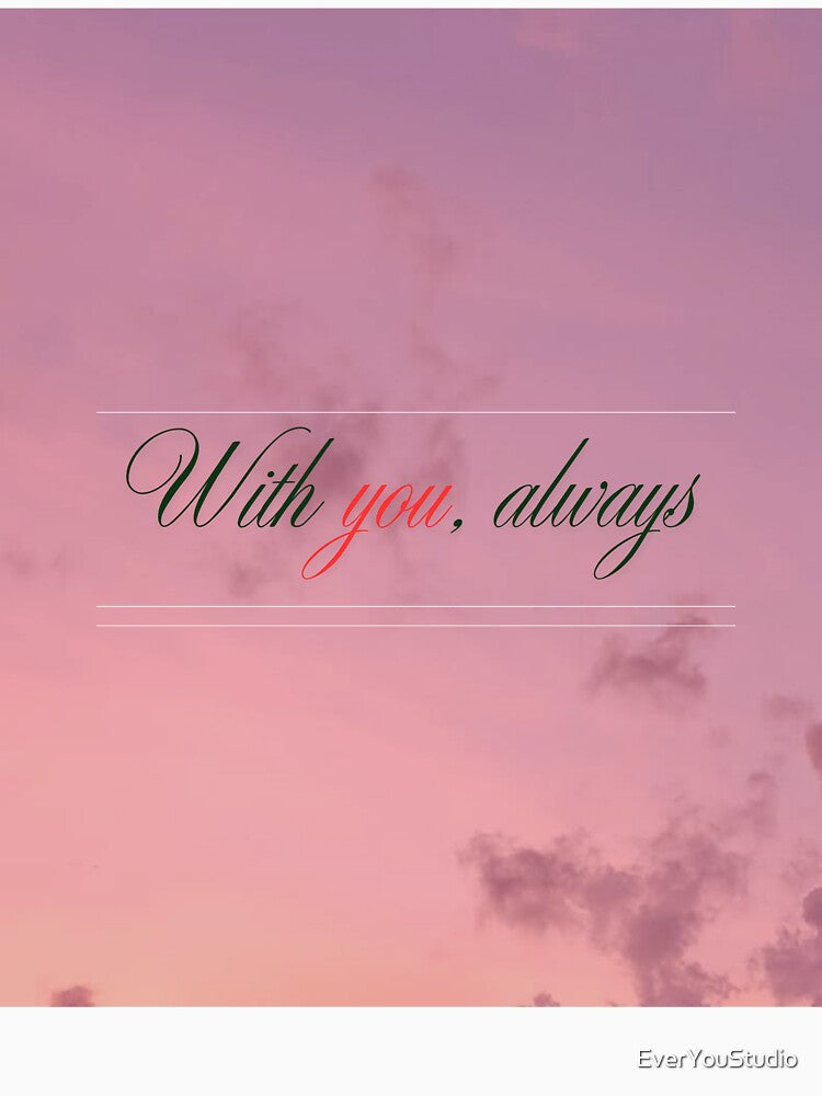 With You, Always – Minimalist Romantic Love Quote Typography by EverYouStudio T-Shirts, Hoodie, Sweatshirt (Image 3)