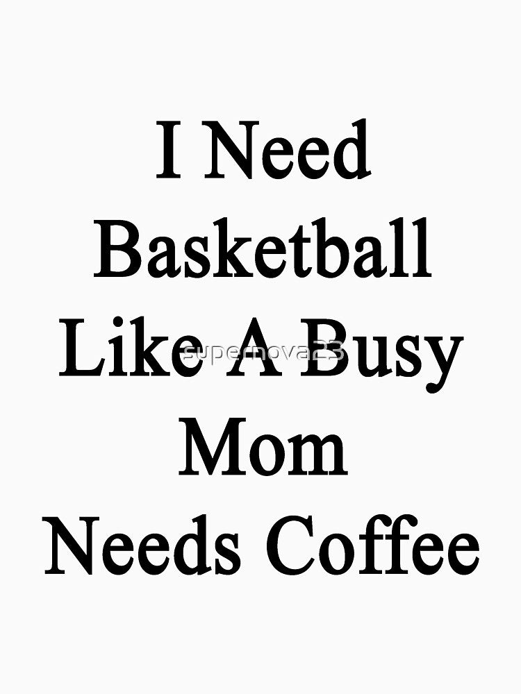 I Need Basketball Like A Busy Mom Needs Coffee by supernova23 T-Shirts, Hoodie, Sweatshirt | BlankRebels.com (Image 3)