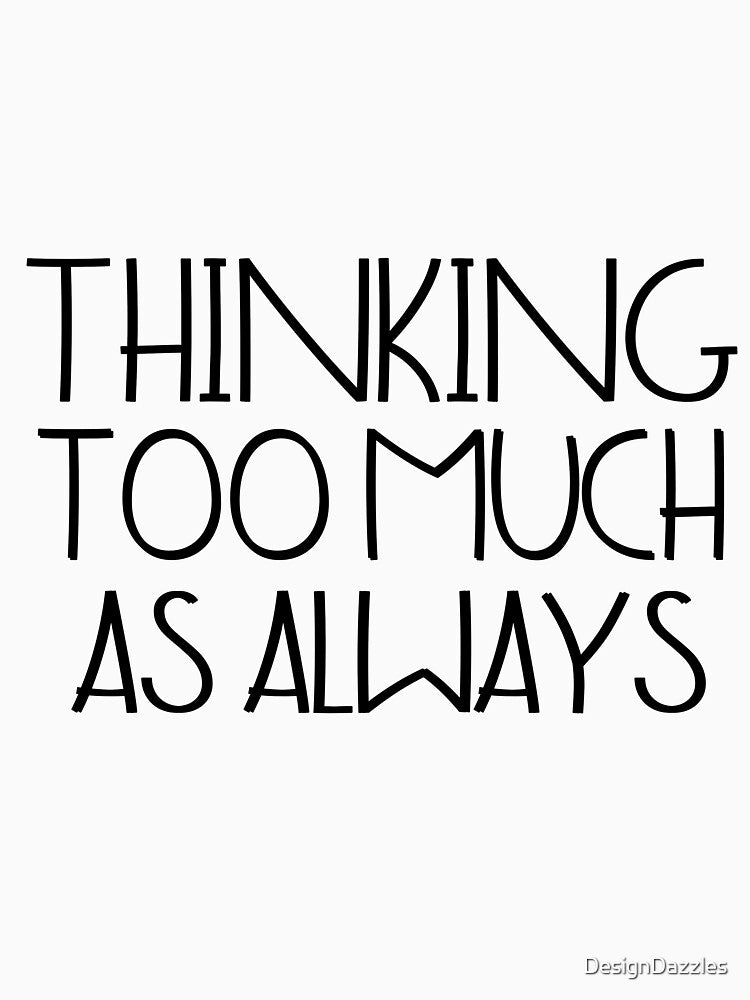 Thinking too much, as always by DesignDazzles T-Shirts, Hoodie, Sweatshirt | BlankRebels.com (Image 3)