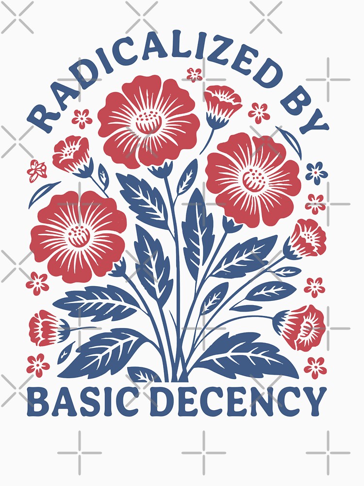 Radicalized Basic Decency Shirt Flower Shirt Pro Democracy M4696 T-Shirts, Hoodie, Sweatshirt