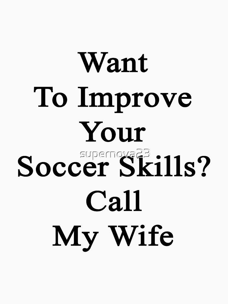 Want To Improve Your Soccer Skills? Call My Wife by supernova23