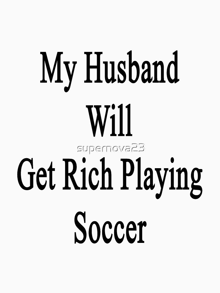 My Husband Will Get Rich Playing Soccer by supernova23