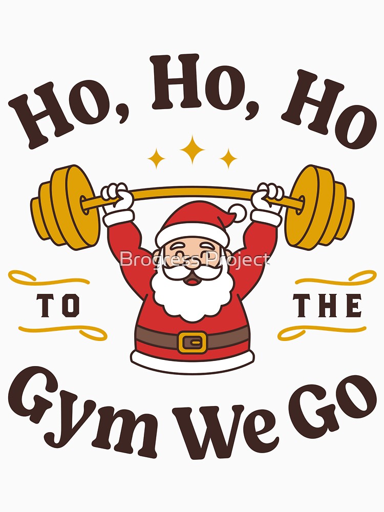 Ho Ho Ho to the Gym We Go - Funny Santa Weightlifting Christmas Workout Design by Brogress Project T-Shirts,... (Image 3)