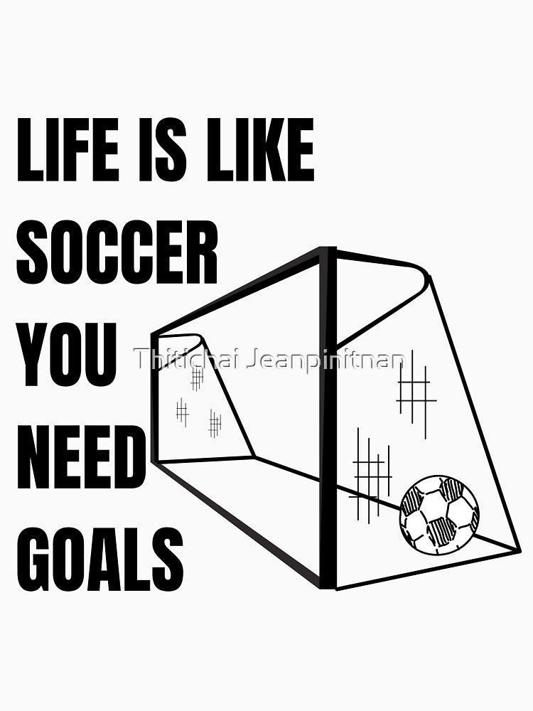 Life Is Like Soccer You Need Goals by Hatomomox