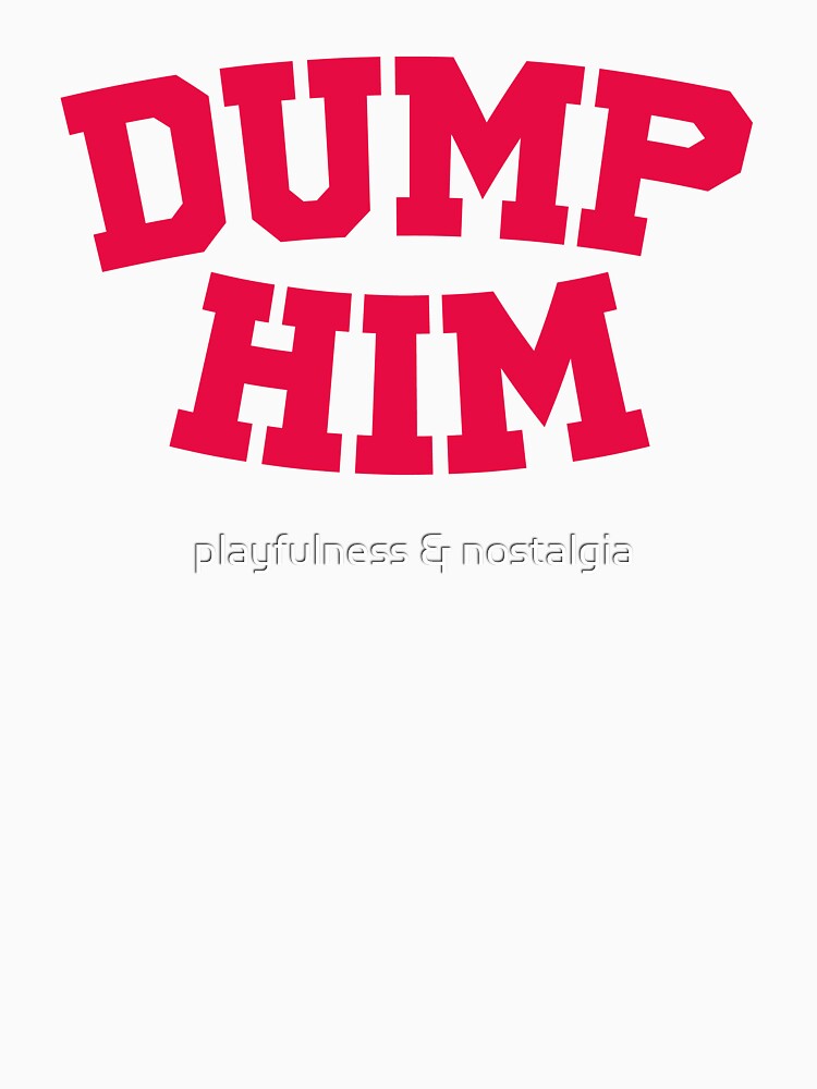 Dump Him by playfulness & nostalgia T-Shirts, Hoodie, Sweatshirt | BlankRebels.com (Image 3)
