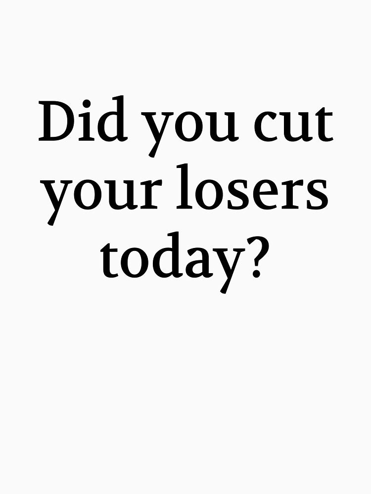 Bullwit! funny money apparel and accessories - "Did you cut your losers today?" by Bullwit! T-Shirts, Hoodie,... (Image 3)