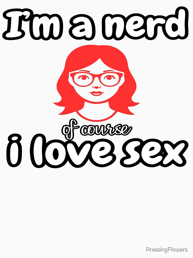 I'm a Nerd Of Course I Love Sex – Funny Nerd Humor Quote by PressingFlowers T-Shirts, Hoodie, Sweatshirt (Image 3)