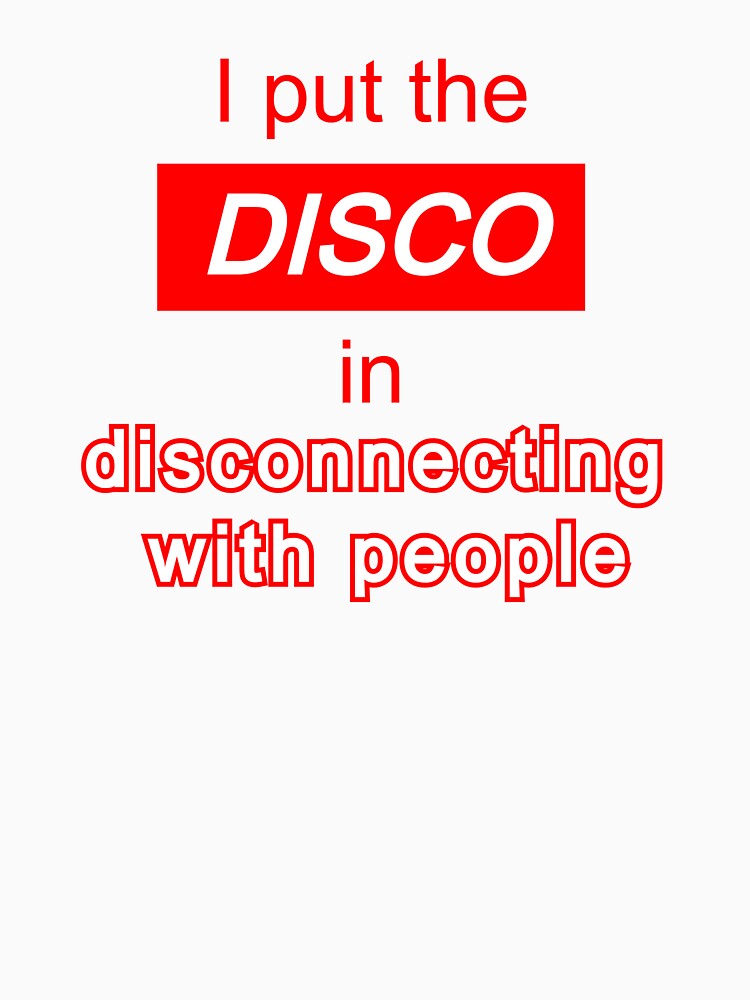 I put the "disco" in disconnecting with people - antisocial introvert quote by art-in-a-bottle T-Shirts,... (Image 3)