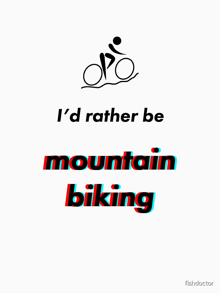Mountain Biking  - I'd rather be by fishdoctor T-Shirts, Hoodie, Sweatshirt | BlankRebels.com (Image 3)