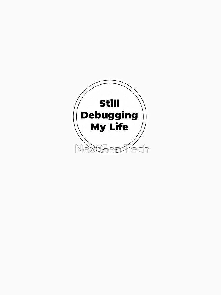 Still Debugging My Life – Programmer Humor Sticker by NextGen Tech T-Shirts, Hoodie, Sweatshirt | BlankRebels.com (Image 3)