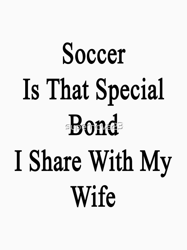 Soccer Is That Special Bond I Share With My Wife by supernova23