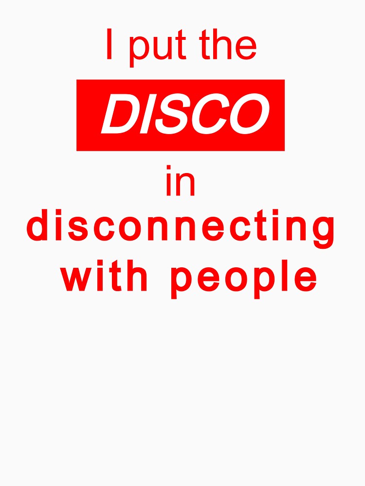 I put the "disco" in disconnecting with people (#2) - antisocial introvert quote by art-in-a-bottle T-Shirts,... (Image 3)