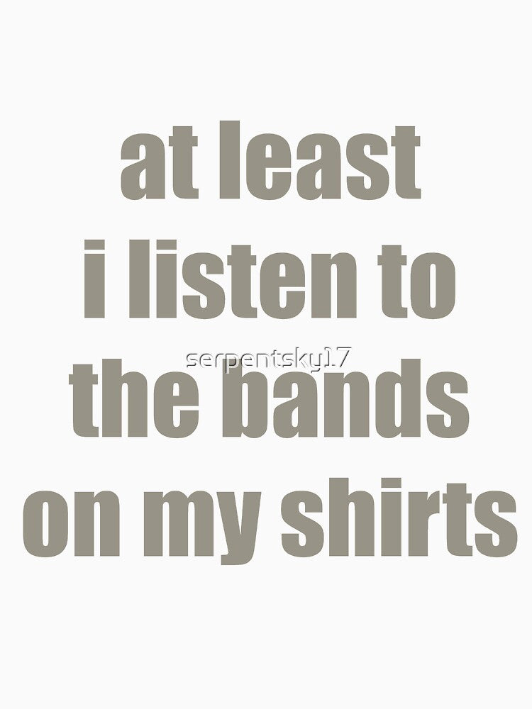 At Least I Listen to the Bands by SerpentSkyArts