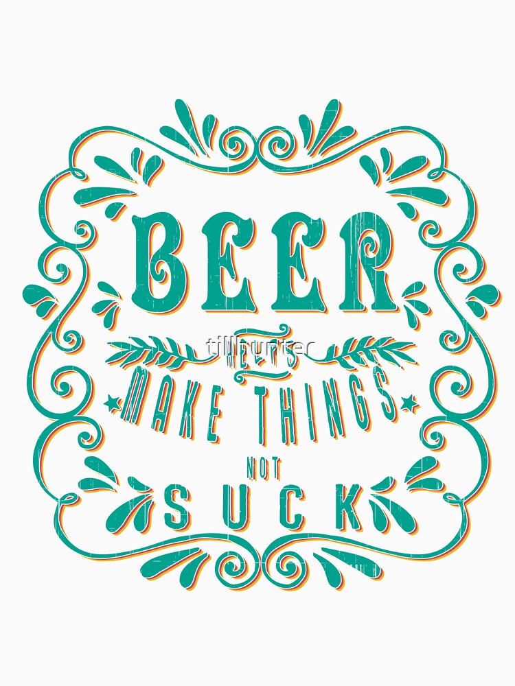 Beer help make things not suck - Funny beer saying. by tillhunter