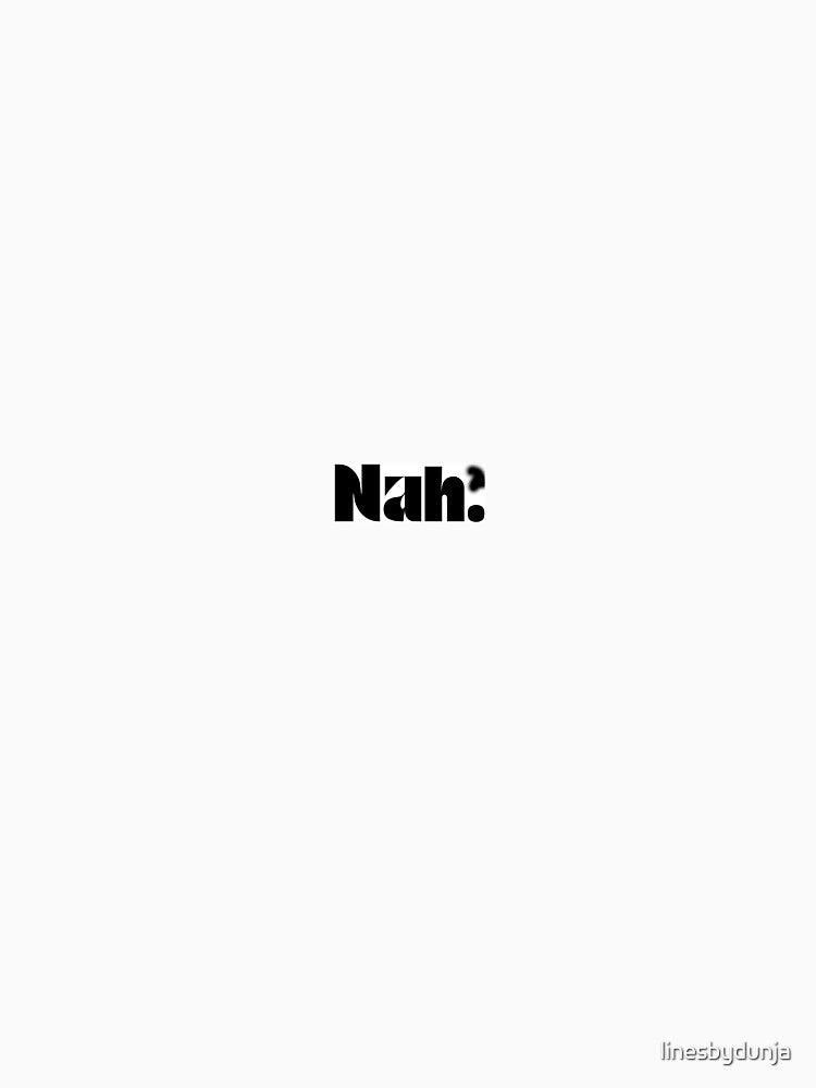 Nah. – Minimal Typography Design by linesbydunja T-Shirts, Hoodie, Sweatshirt | BlankRebels.com (Image 3)