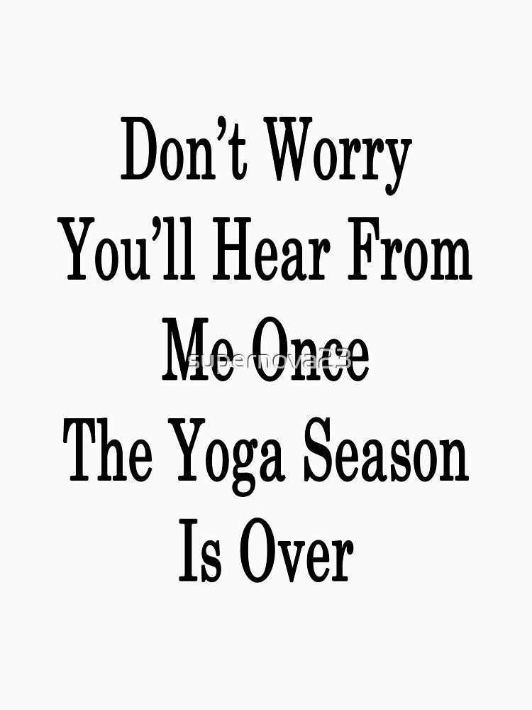 Don'T Worry You'Ll Hear Me Once Yoga Season Is Over T-Shirts, Hoodie, Sweatshirt