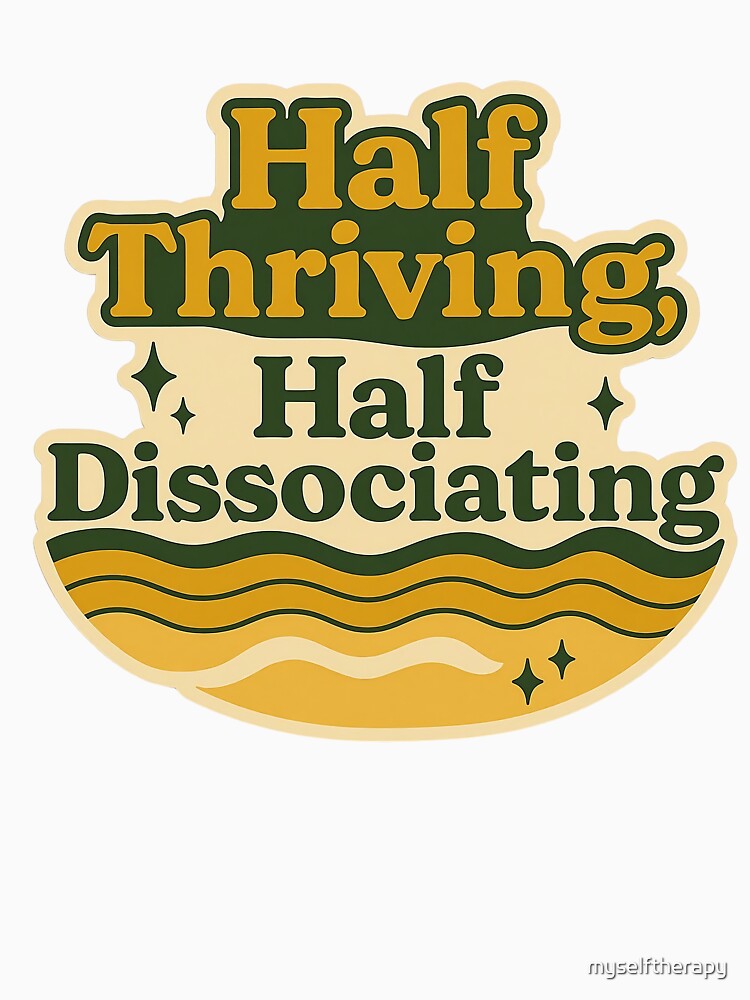 Half Thriving Half Dissociating by myselftherapy T-Shirts, Hoodie, Sweatshirt | BlankRebels.com (Image 3)