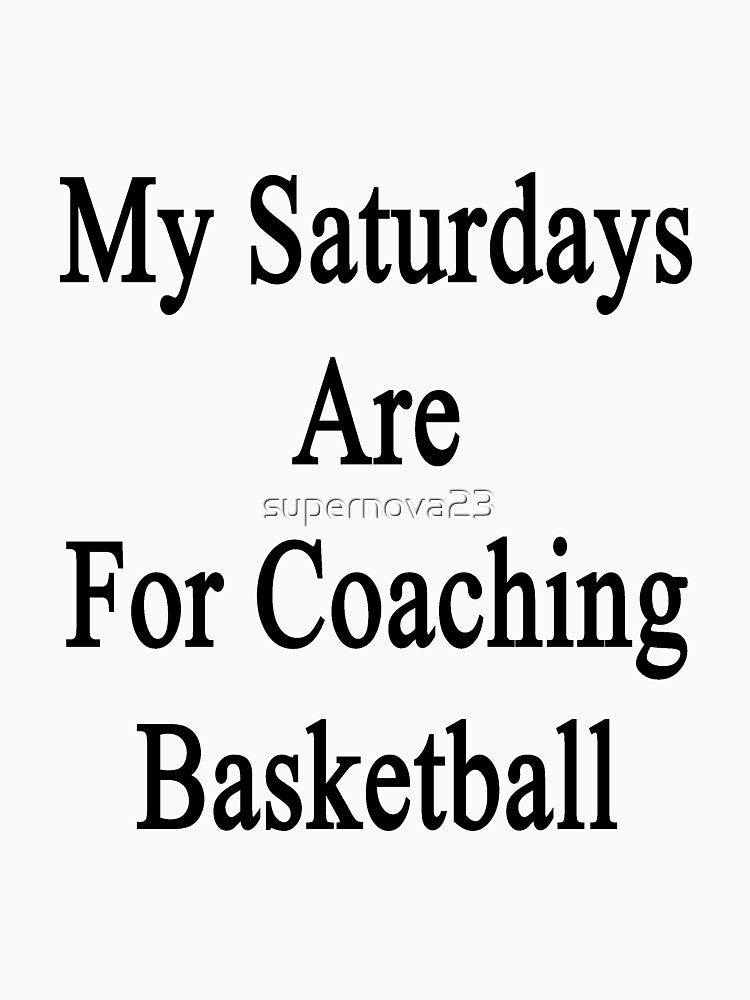 My Saturdays Are For Coaching Basketball by supernova23 T-Shirts, Hoodie, Sweatshirt | BlankRebels.com (Image 3)