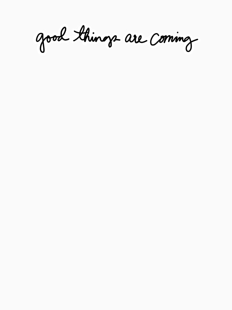 Good things are coming by Alycialackey T-Shirts, Hoodie, Sweatshirt | BlankRebels.com (Image 3)