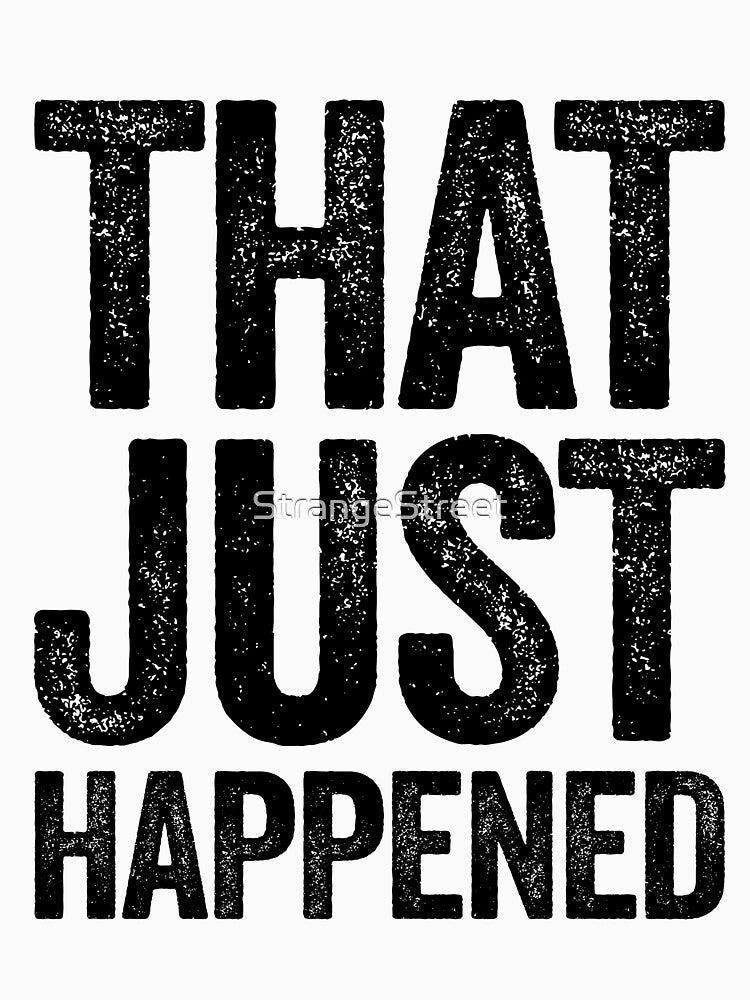 That Just Happened ~ Joke Sarcastic Meme by StrangeStreet T-Shirts, Hoodie, Sweatshirt | BlankRebels.com (Image 3)