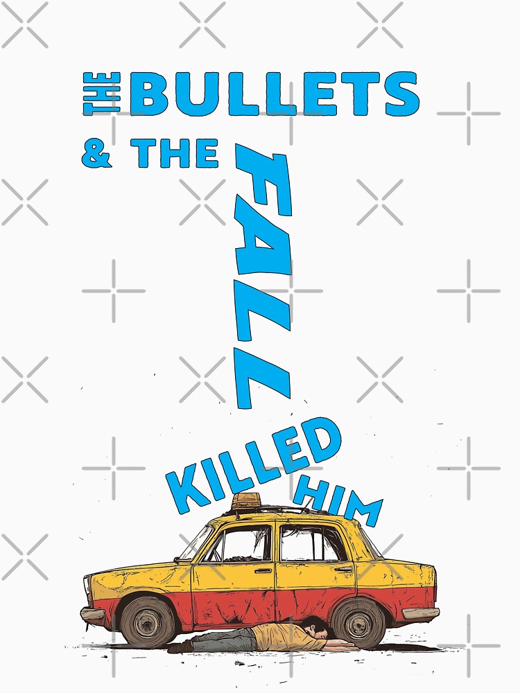 "The Bullets and the Fall Killed Him" - funny line. by Galp T-Shirts, Hoodie, Sweatshirt (Image 3)