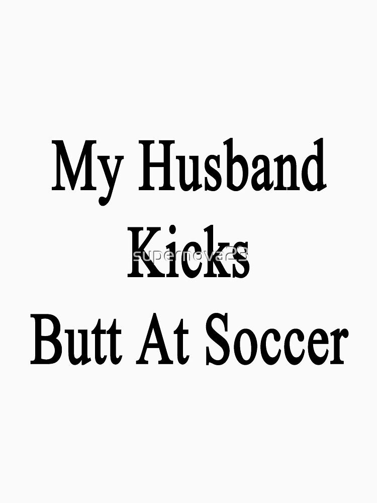 My Husband Kicks Butt At Soccer by supernova23