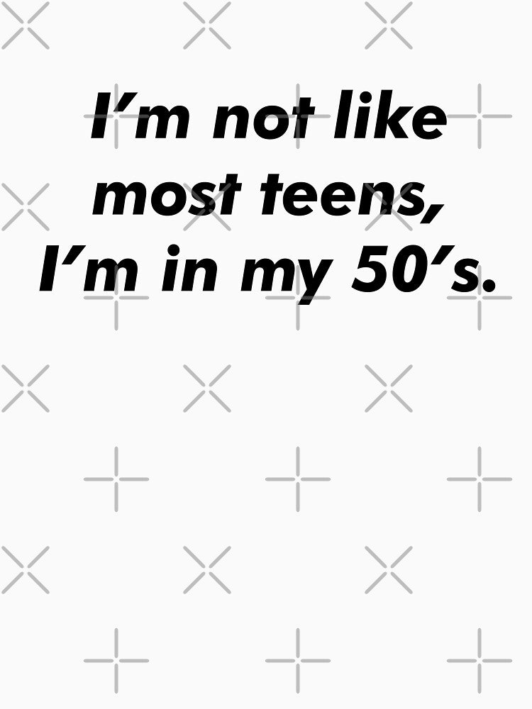 Im not like most teens, Im in my 50s. by marina ralston T-Shirts, Hoodie, Sweatshirt | BlankRebels.com (Image 3)