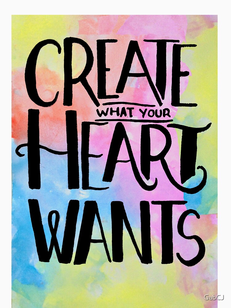 Create What Your Heart Wants by GabCJ T-Shirts, Hoodie, Sweatshirt | BlankRebels.com (Image 3)
