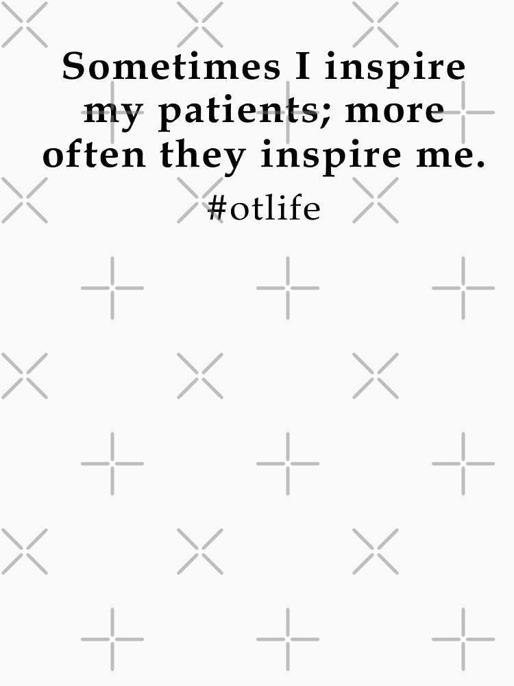 Occupational Therapy Saying - More Often My Patients Inspire Me by deepan chandrasekaran T-Shirts, Hoodie,... (Image 3)