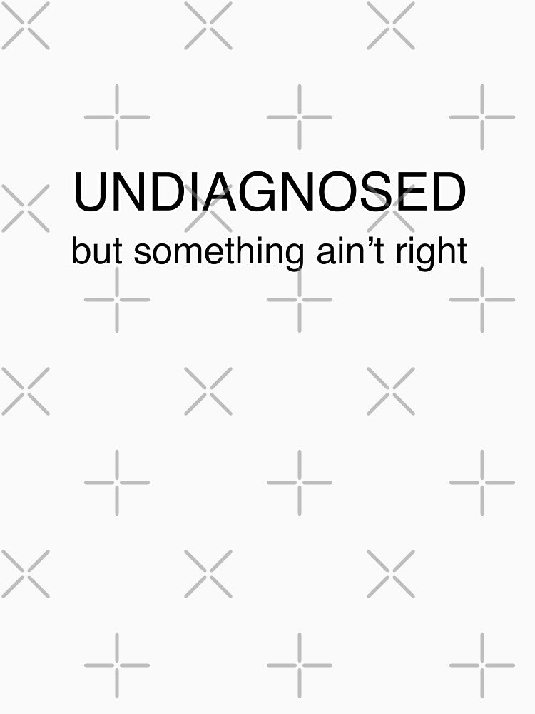 UNDIAGNOSED but something ain't right by jimjimjims