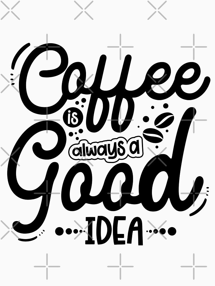 Coffee Is Always A Good Idea by FallInLoveCo T-Shirts, Hoodie, Sweatshirt | BlankRebels.com (Image 3)