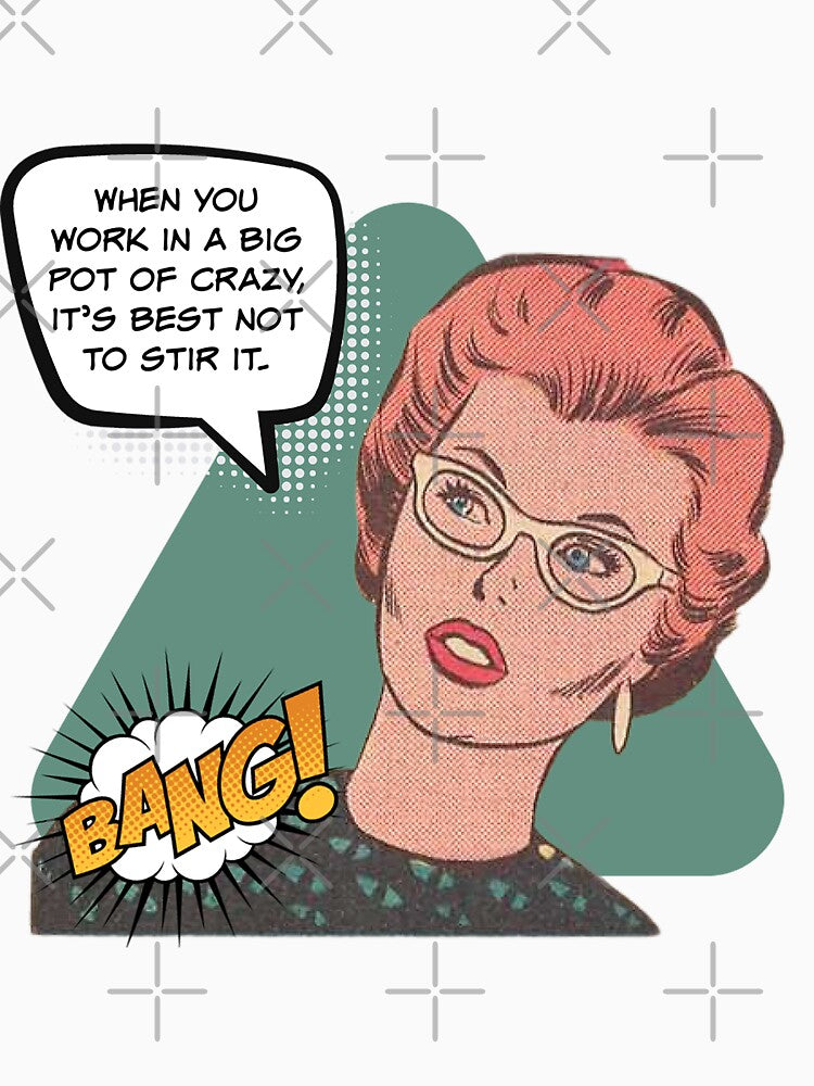When You Work in a Big Pot of Crazy, It's Best Not to Stir It! Snarky Office Worker by SSustainable T-Shirts,... (Image 3)