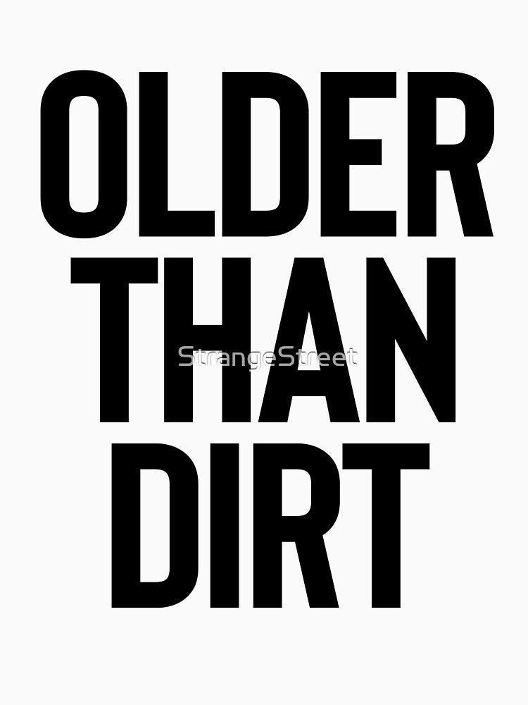 Older Than Dirt ~ Joke Sarcastic Meme by StrangeStreet T-Shirts, Hoodie, Sweatshirt | BlankRebels.com (Image 3)