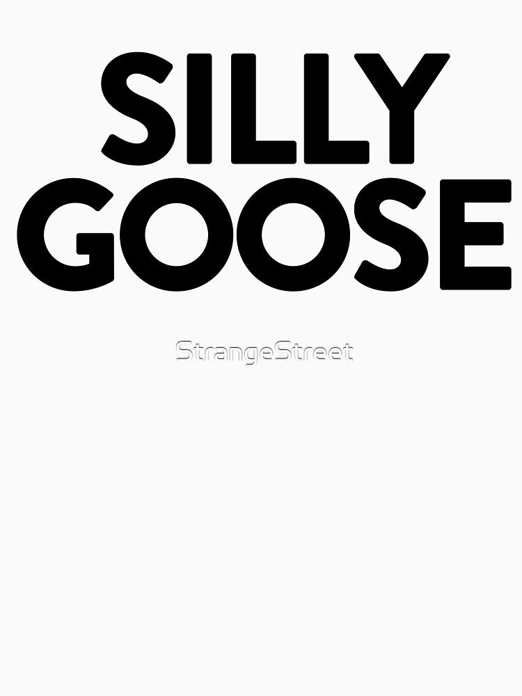 Silly Goose ~ Joke Sarcastic Meme by StrangeStreet T-Shirts, Hoodie, Sweatshirt | BlankRebels.com (Image 3)