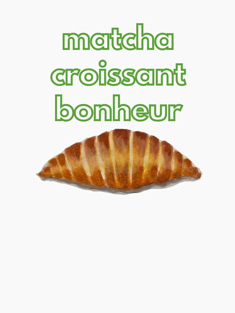 Matcha • Croissant • Bonheur (Happiness) by The Balanced Bonne Vivante T-Shirts, Hoodie, Sweatshirt (Image 3)