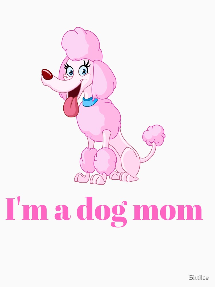 I'm a dog mom by Similce