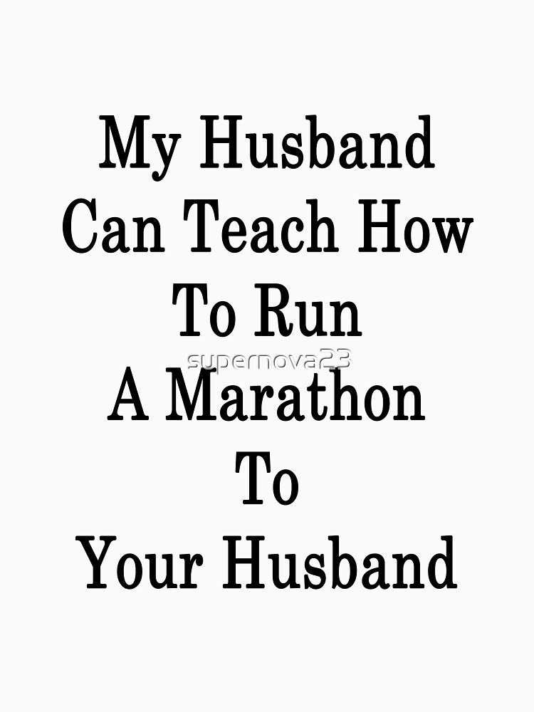 My Husband Can Teach How To Run A Marathon To Your Husband by supernova23 T-Shirts, Hoodie, Sweatshirt (Image 3)