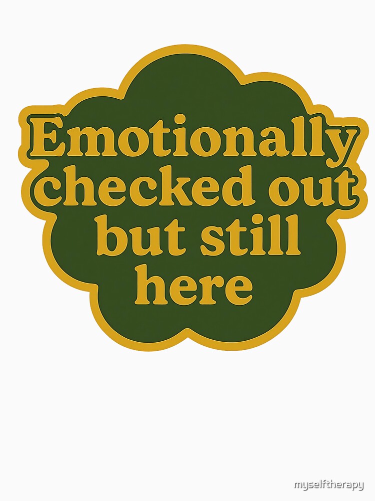 Emotionally Checked Out But Still Here Design by myselftherapy T-Shirts, Hoodie, Sweatshirt | BlankRebels.com (Image 3)