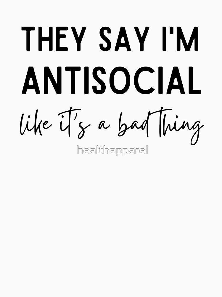 They Say I'M Antisocial Introvert T-Shirts, Hoodie, Sweatshirt