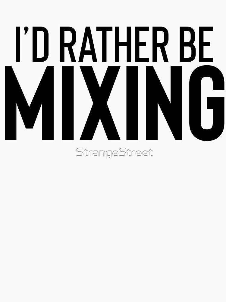 Rather Be Mixing ~ Artist Producer Dancer by StrangeStreet T-Shirts, Hoodie, Sweatshirt | BlankRebels.com (Image 3)