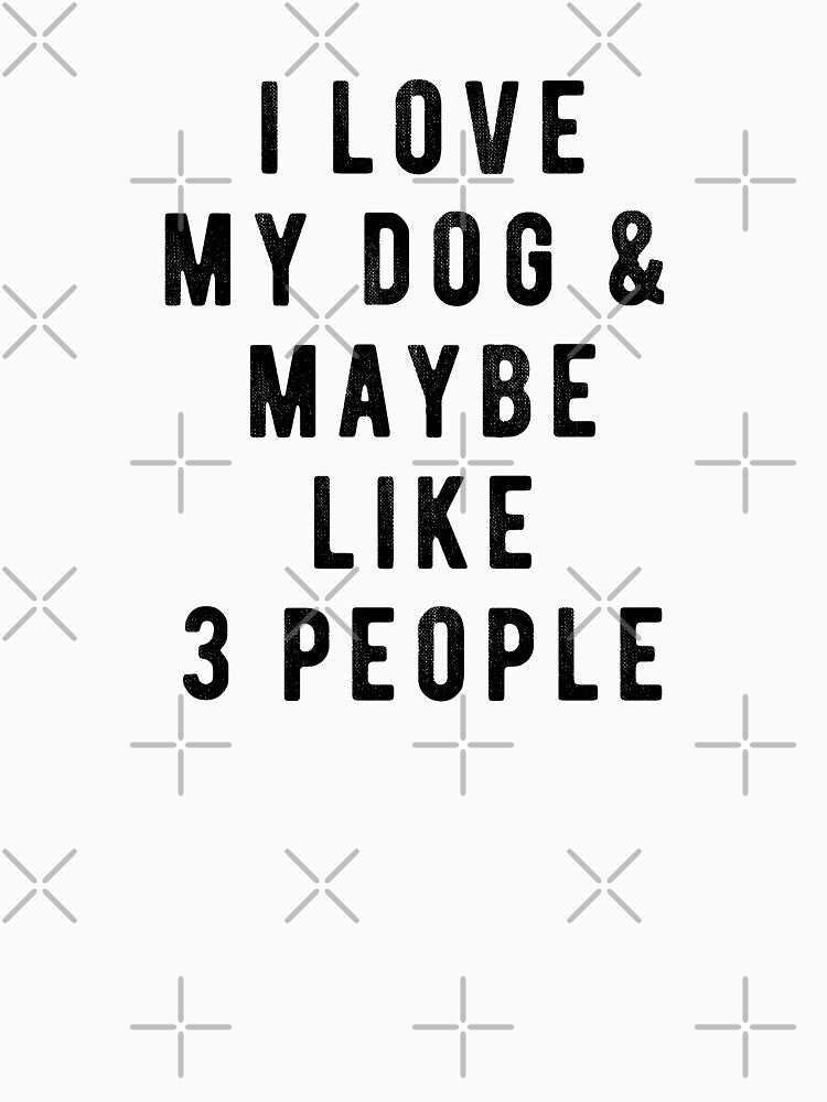 I Love My Dog And Maybe Like 3 People by creativecaveman T-Shirts, Hoodie, Sweatshirt | BlankRebels.com (Image 3)