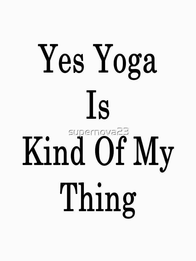 Yes Yoga Is Kind Of My Thing by supernova23 T-Shirts, Hoodie, Sweatshirt | BlankRebels.com (Image 3)