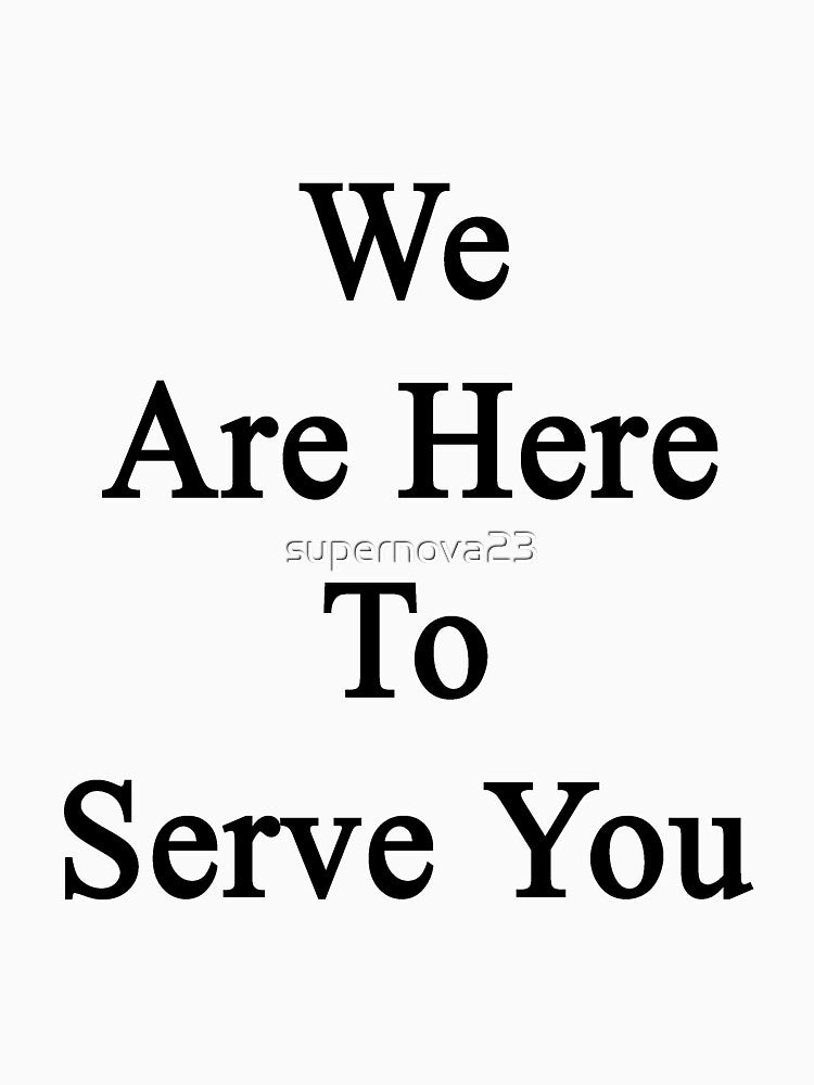 We Are Here To Serve You by supernova23 T-Shirts, Hoodie, Sweatshirt | BlankRebels.com (Image 3)