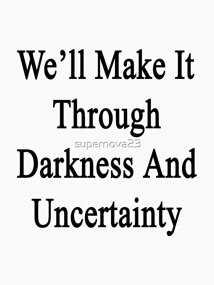 We'll Make It Through Darkness And Uncertainty by supernova23 T-Shirts, Hoodie, Sweatshirt | BlankRebels.com (Image 3)