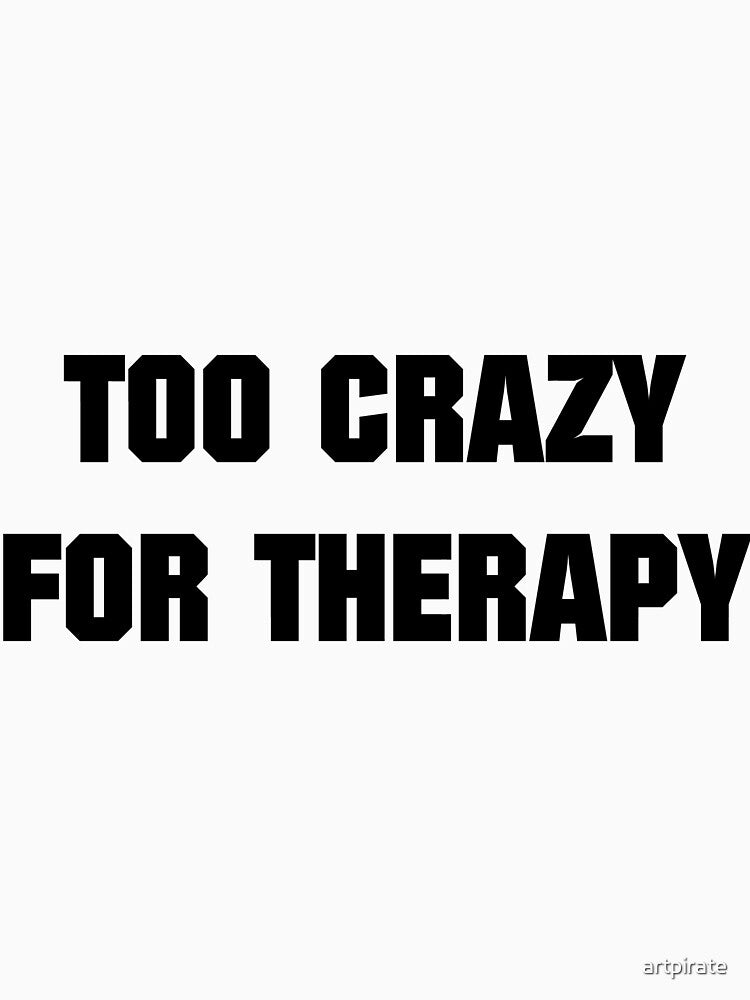 Too Crazy For Therapy by artpirate T-Shirts, Hoodie, Sweatshirt | BlankRebels.com (Image 3)