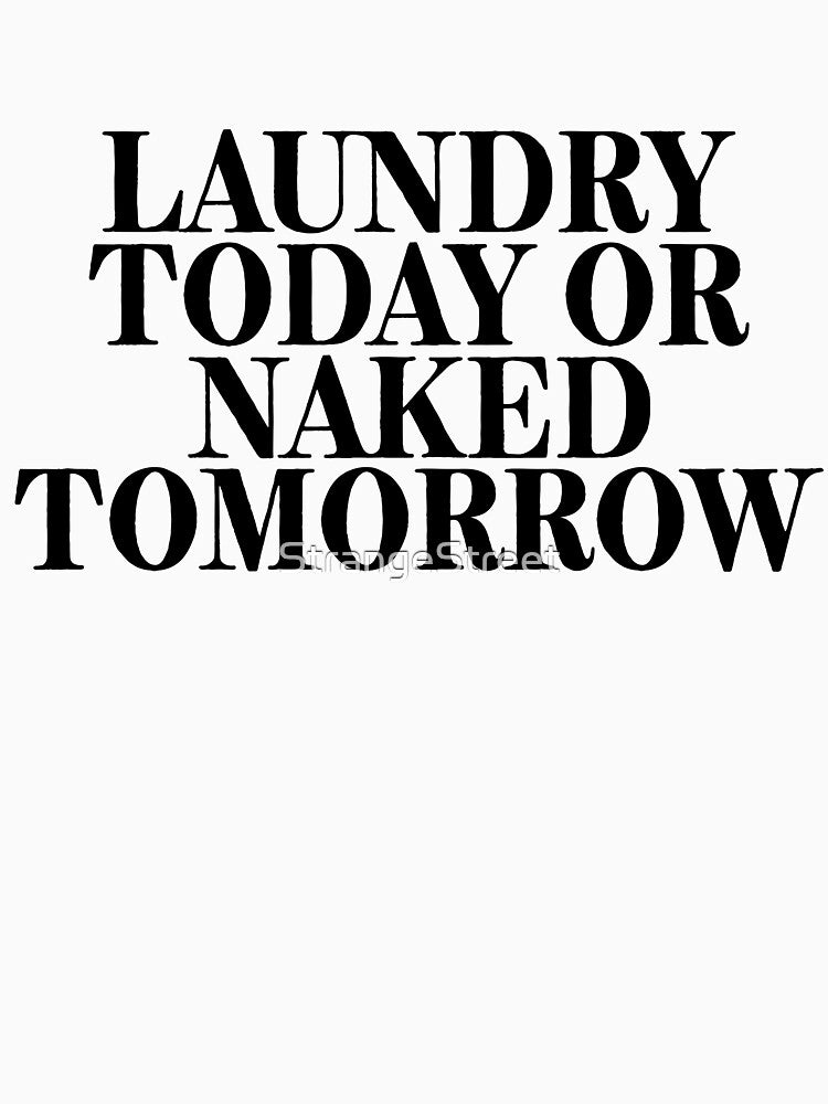 Laundry Today Or Naked Tomorrow = Sarcastic Quote by StrangeStreet T-Shirts, Hoodie, Sweatshirt | BlankRebels.com (Image 3)