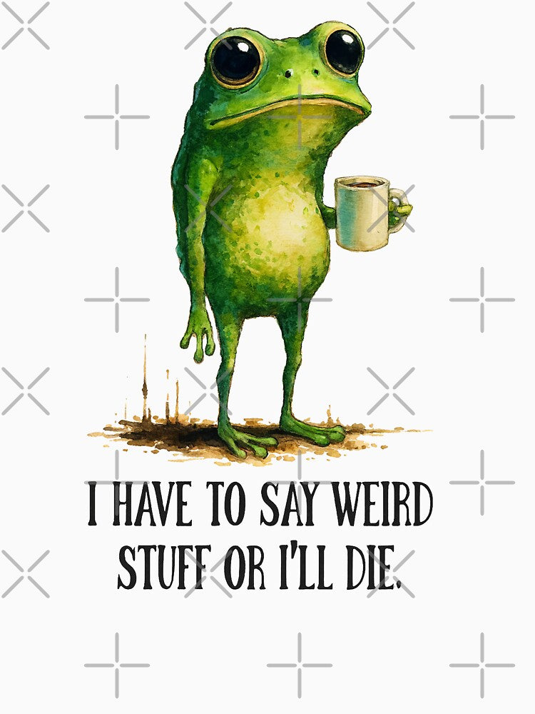 I Have To Say Weird Stuff Or I’ll Die Funny Frog Meme by will freed18 T-Shirts, Hoodie, Sweatshirt (Image 3)