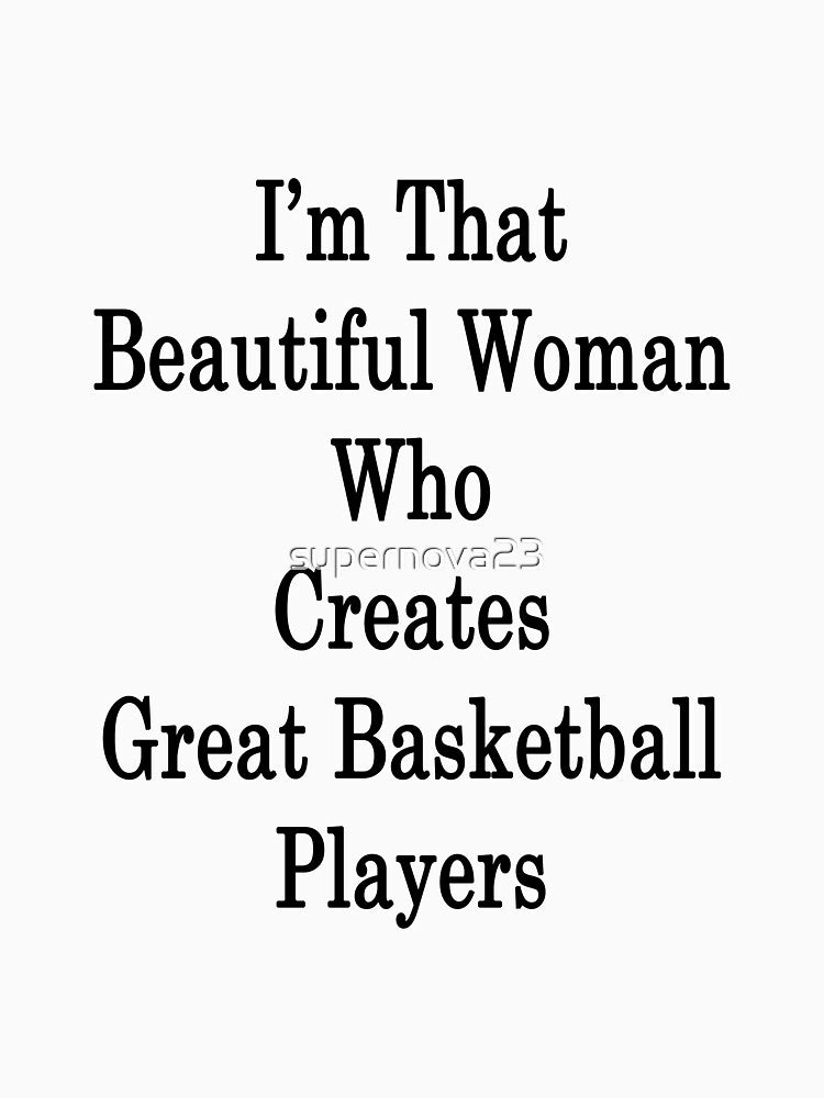 I'm That Beautiful Woman Who Creates Great Basketball Players by supernova23 T-Shirts, Hoodie, Sweatshirt (Image 3)