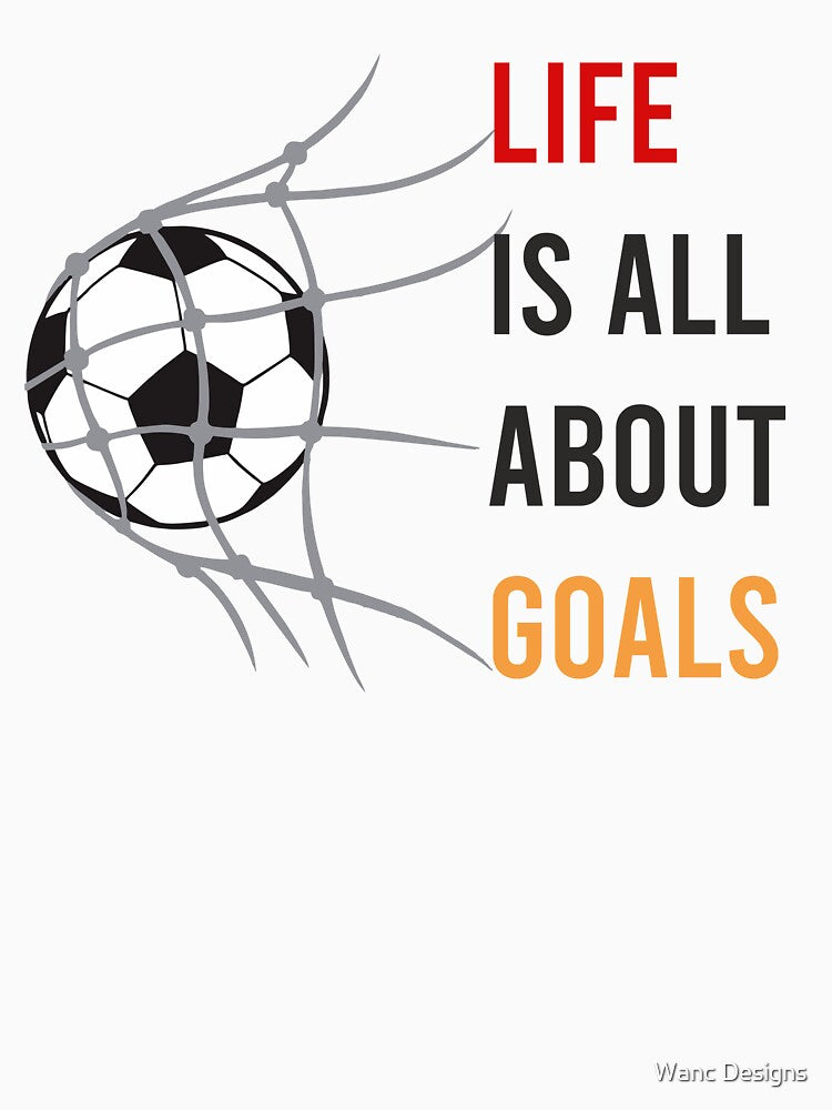 Life Is All About Goals by Wanc Designs
